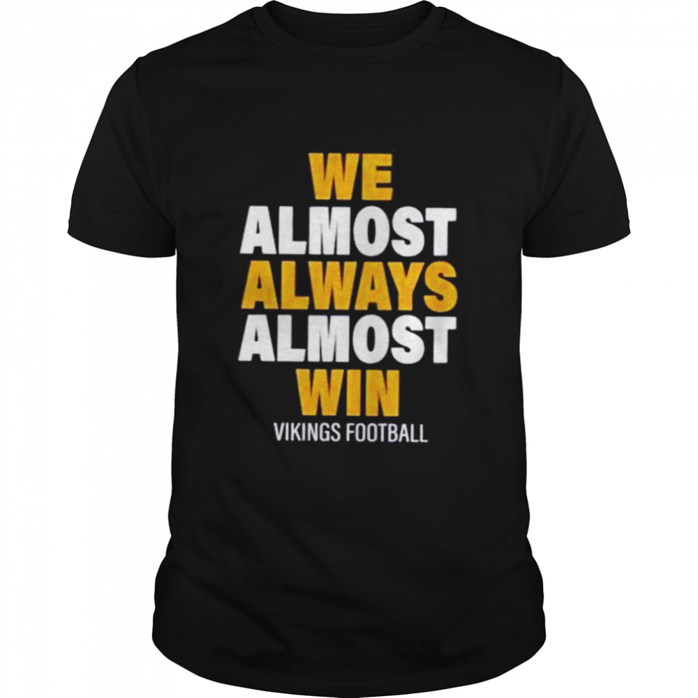 We Almost Always Almost Win Vikings Football Shirt