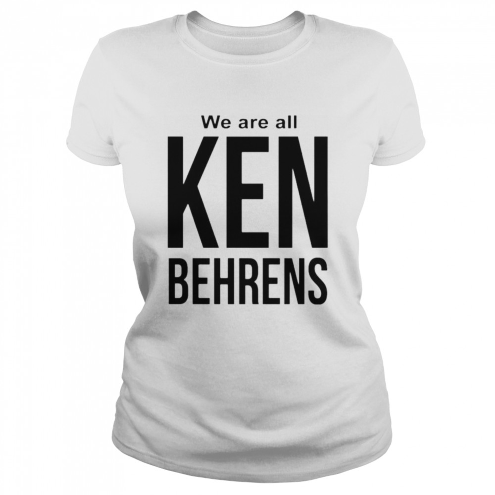We Are All Ken Behrens Shirt 1 » Cool Gifts for You - Mfamilygift We Are All Ken Behrens Shirt 1
