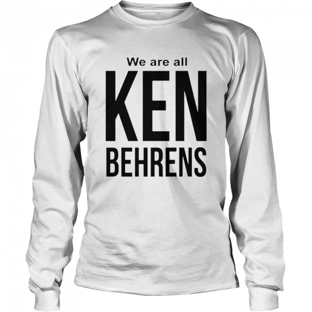 We Are All Ken Behrens Shirt 2 » Cool Gifts for You - Mfamilygift We Are All Ken Behrens Shirt 2