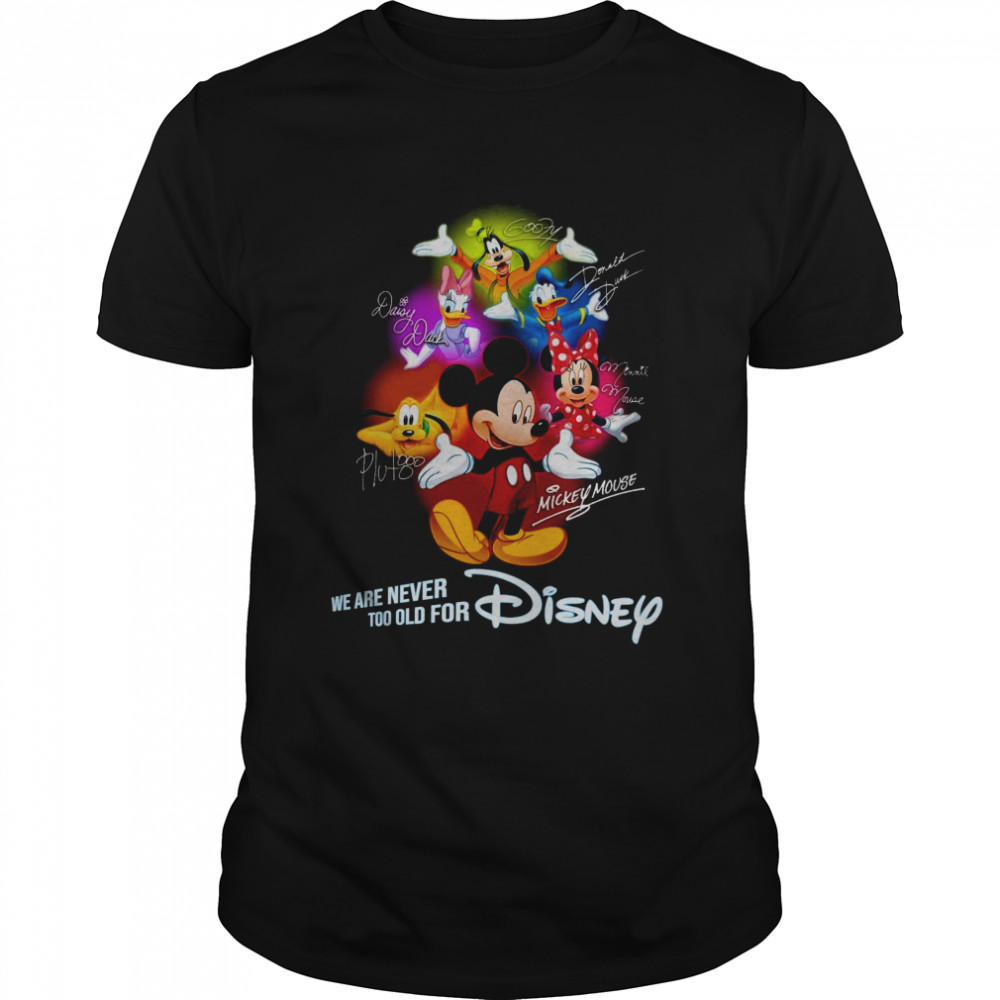 We Are Never Too Old For Disney Mickey Mouse Pluto Minnie Donald Goofy Daisy Signature Shirt We Are Never Too Old For Disney Mickey Mouse Pluto Minnie Donald Goofy Daisy Signature Shirt