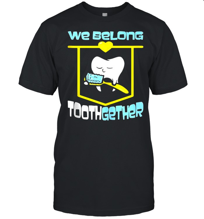We Belong Tooth Funny Dentist Dental Assistant Orthodontics T-Shirt