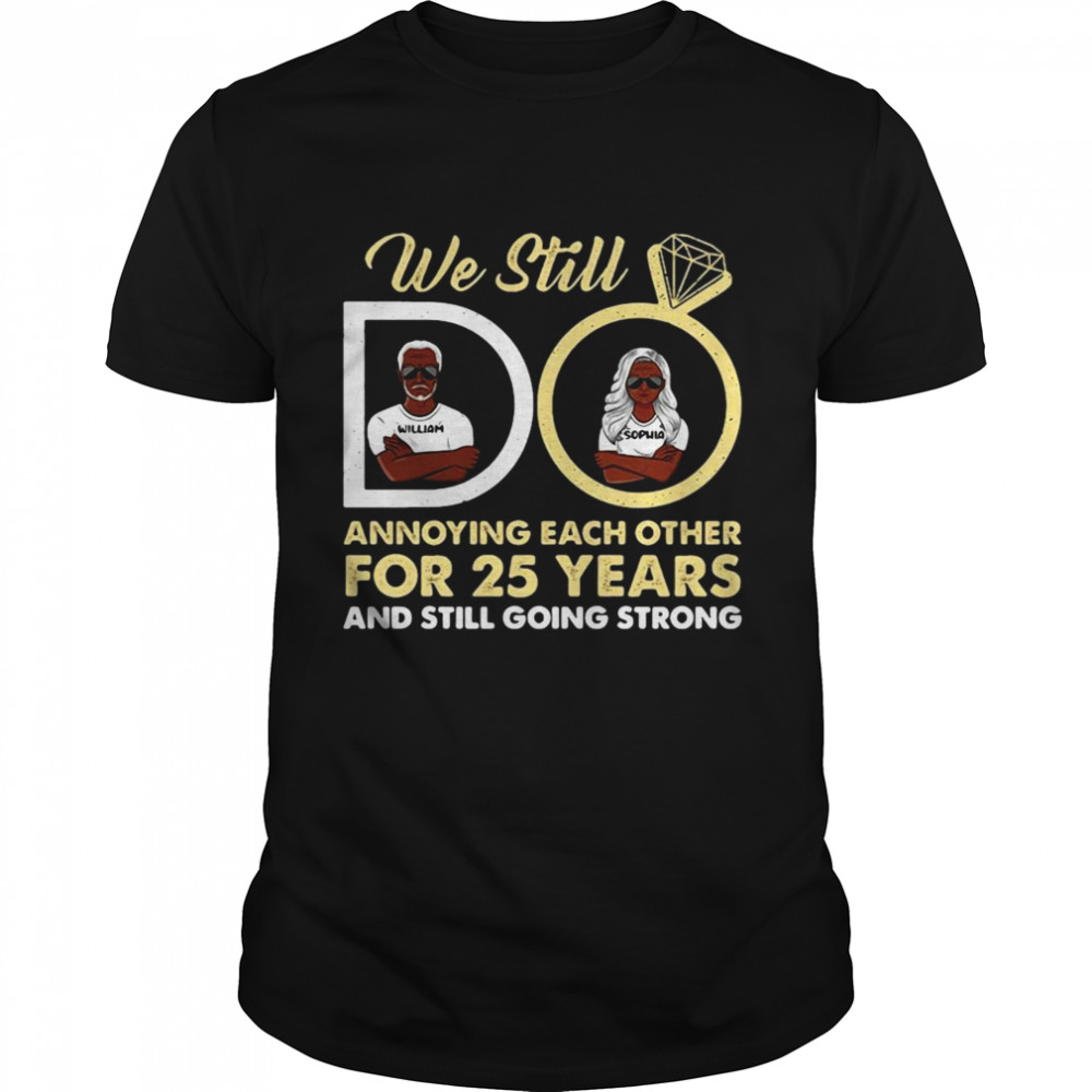We Still Annoying Each Other For 25 Years And Still Going Strong Shirt We Still Annoying Each Other For 25 Years And Still Going Strong Shirt