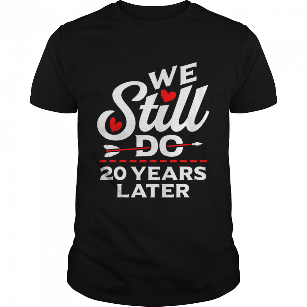 We Still Do 20 Year Wedding Anniversary Married Couples Shirt We Still Do 20 Year Wedding Anniversary Married Couples Shirt