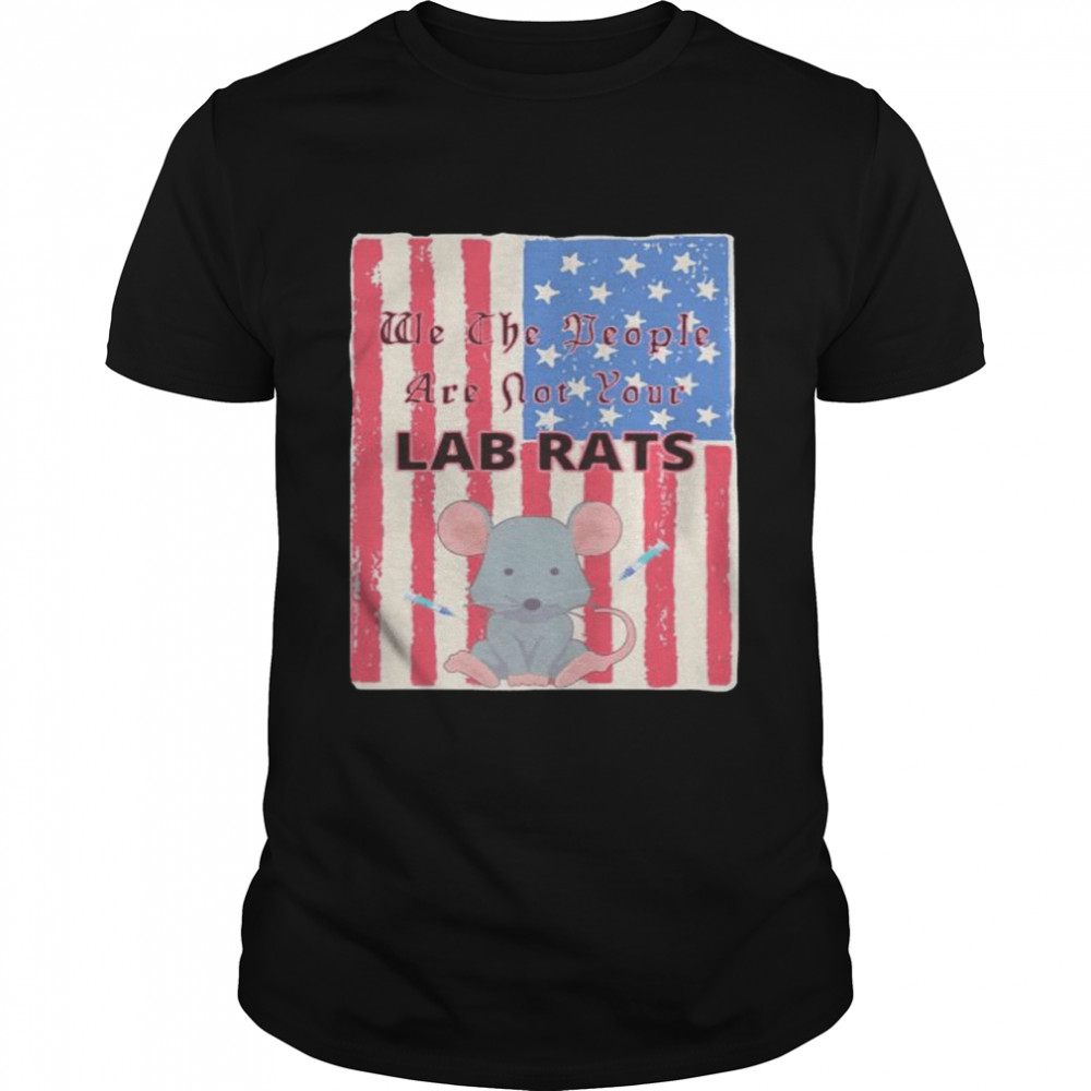 We The People Are Not Your Lab Rats Shirt We The People Are Not Your Lab Rats Shirt