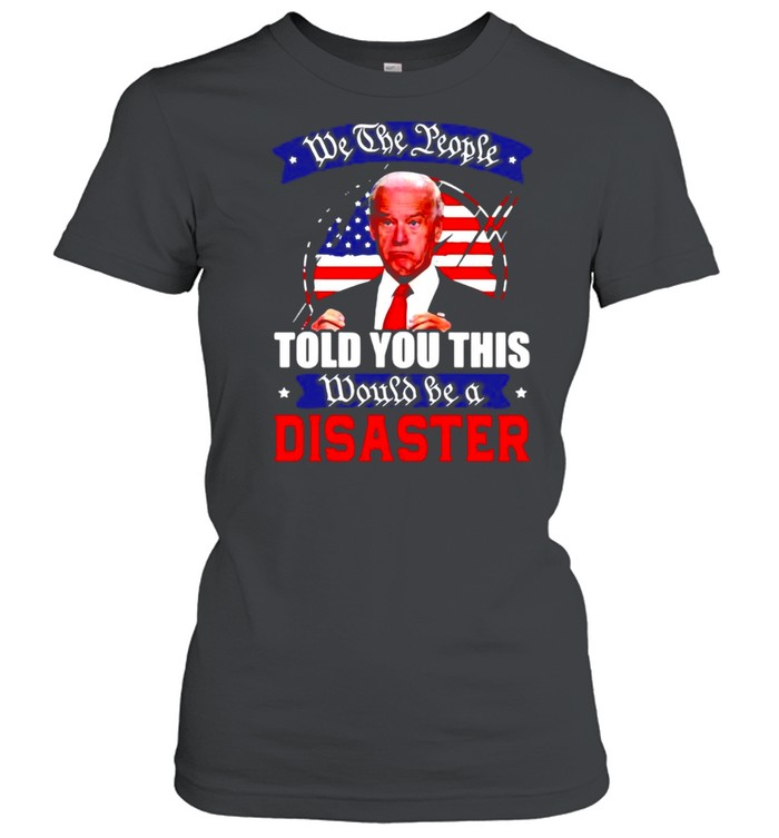We The People Told You This Would Be A Disaster Anti Biden America T-Shirt 1 » Cool Gifts for You - Mfamilygift We The People Told You This Would Be A Disaster Anti Biden America T-Shirt 1