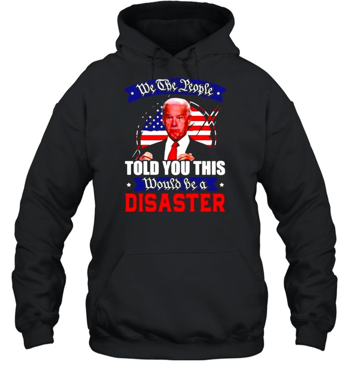 We The People Told You This Would Be A Disaster Anti Biden America T-Shirt 4 » Cool Gifts for You - Mfamilygift We The People Told You This Would Be A Disaster Anti Biden America T-Shirt 4