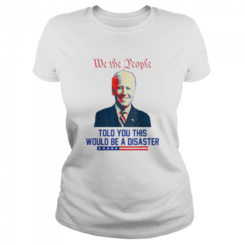 We The People Told You This Would Be A Disaster Anti Biden Shirt 1 » Cool Gifts for You - Mfamilygift We The People Told You This Would Be A Disaster Anti Biden Shirt 1