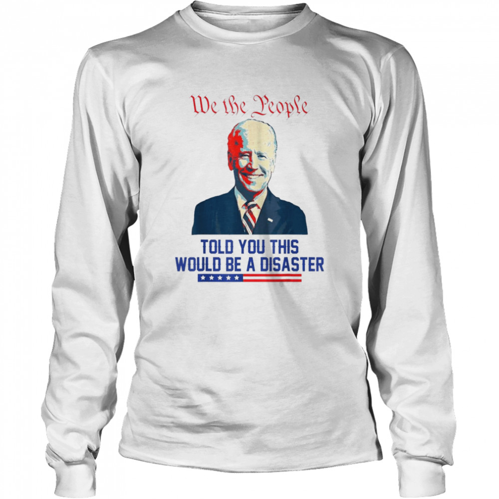 We The People Told You This Would Be A Disaster Anti Biden Shirt 2 » Cool Gifts for You - Mfamilygift We The People Told You This Would Be A Disaster Anti Biden Shirt 2