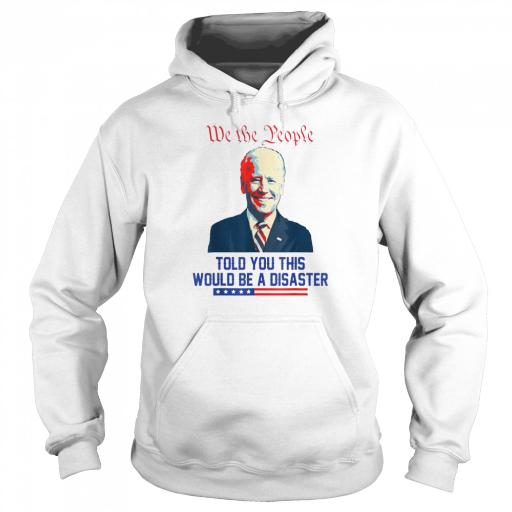 We The People Told You This Would Be A Disaster Anti Biden Shirt 4 » Cool Gifts for You - Mfamilygift We The People Told You This Would Be A Disaster Anti Biden Shirt 4