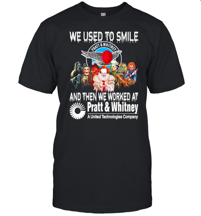 We Used To Smile And Then We Worker At Pratt And Whitney Shirt