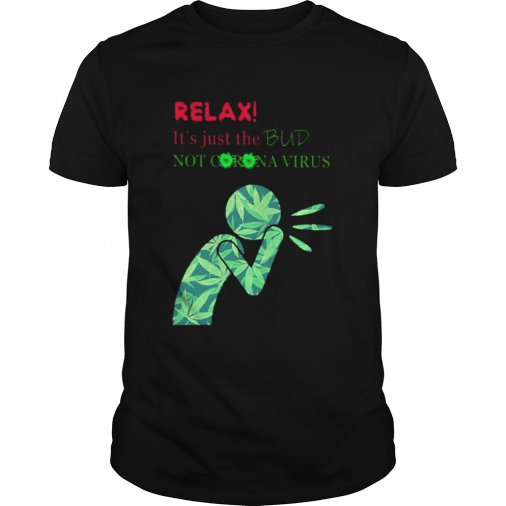 Weed Relax It’S Just The Bud Not Corona Virus 2021 Shirt
