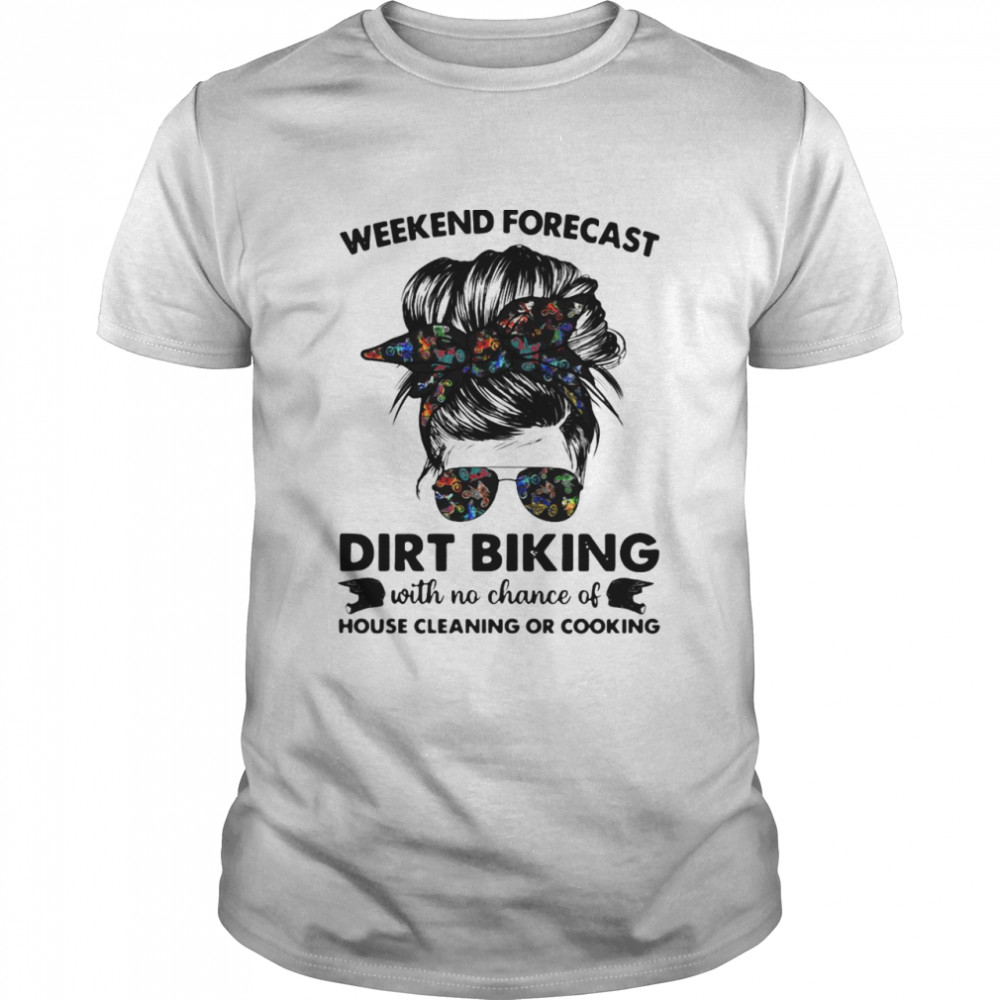 Weekend Forecast Dirt Biking With No Chance Of House Cleaning Or Cooking Shirt Weekend Forecast Dirt Biking With No Chance Of House Cleaning Or Cooking Shirt