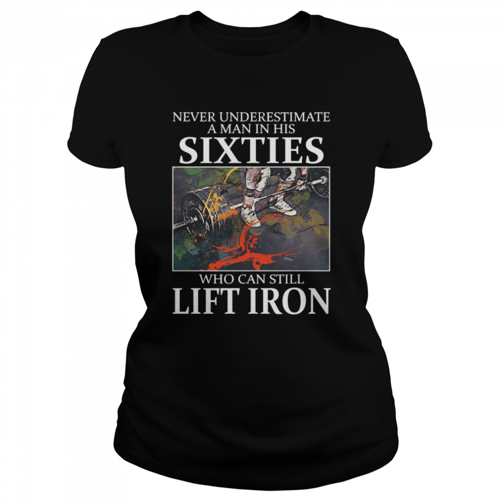 Weightlifting Never Underestimate A Man In His Sixties Who Can Still Lift Iron T-Shirt 1 » Cool Gifts for You - Mfamilygift Weightlifting Never Underestimate A Man In His Sixties Who Can Still Lift Iron T-Shirt 1