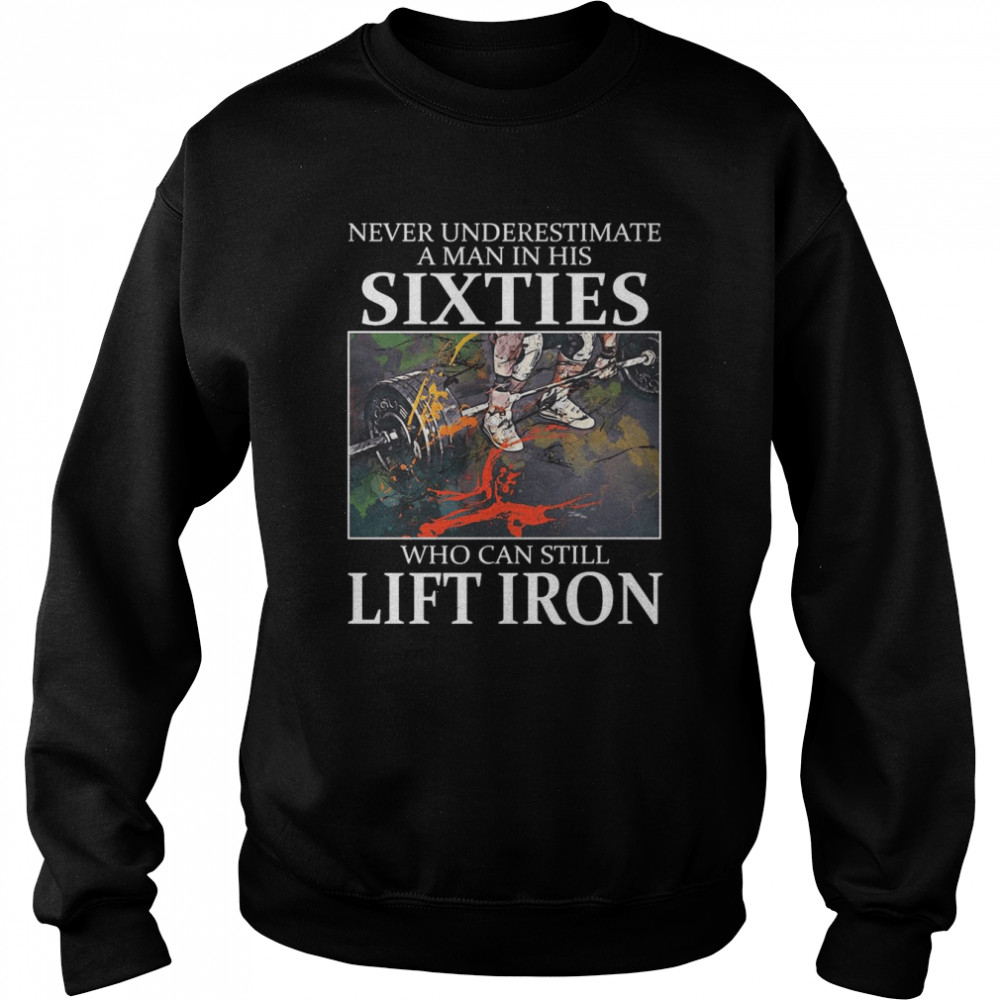 Weightlifting Never Underestimate A Man In His Sixties Who Can Still Lift Iron T-Shirt 3 » Cool Gifts for You - Mfamilygift Weightlifting Never Underestimate A Man In His Sixties Who Can Still Lift Iron T-Shirt 3