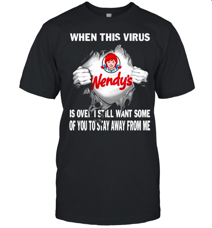 Wendy’S When This Virus Is Over I Still Want Some Of You Shirt