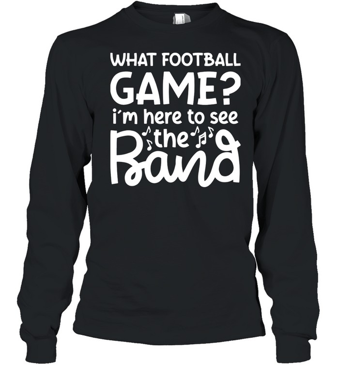 What Football Game I’M Here To See The Marching Band Shirt 2 » Cool Gifts for You - Mfamilygift What Football Game I’M Here To See The Marching Band Shirt 2