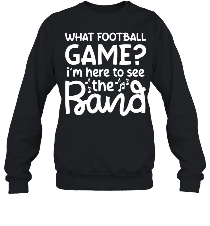 What Football Game I’M Here To See The Marching Band Shirt 3 » Cool Gifts for You - Mfamilygift What Football Game I’M Here To See The Marching Band Shirt 3