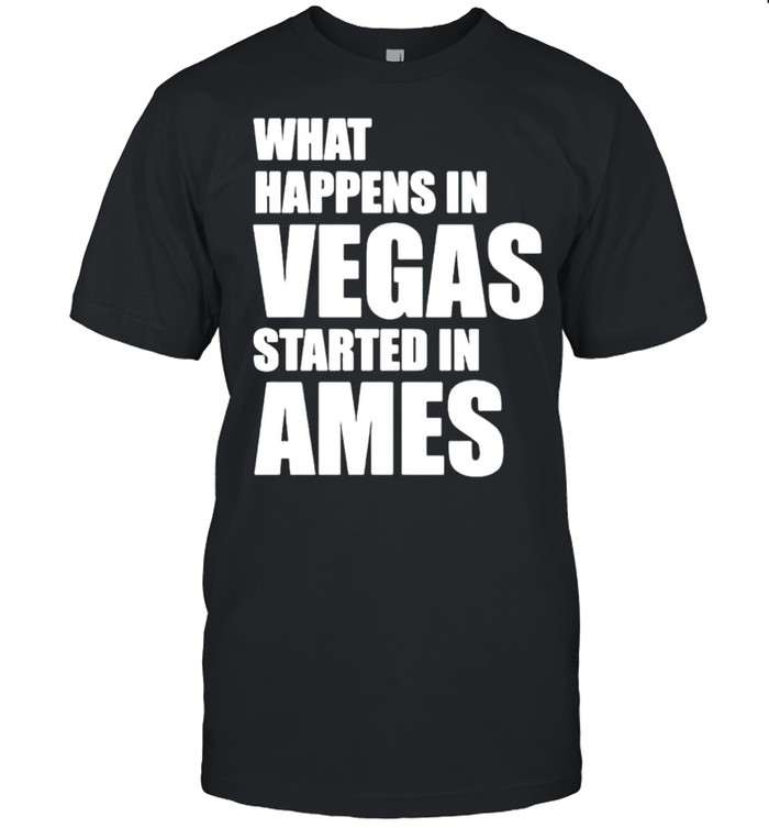 What Happens In Vegas Started In Ames Shirt