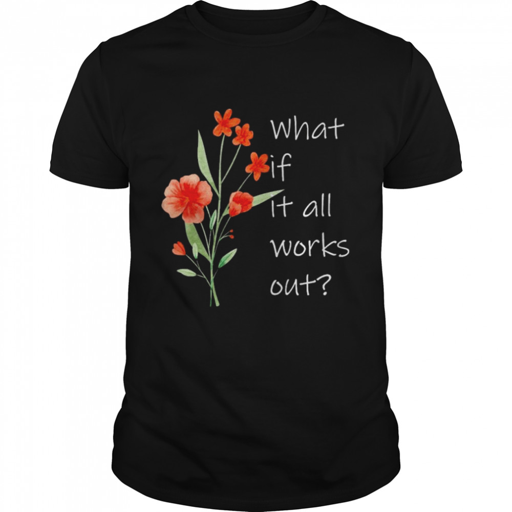 What If It All Works Out Shirt What If It All Works Out Shirt
