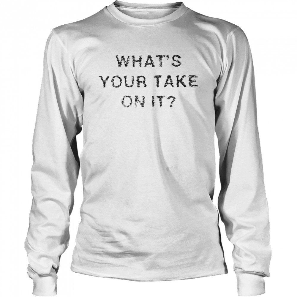 What’S Your Take On It Shirt 2 » Cool Gifts for You - Mfamilygift What’S Your Take On It Shirt 2
