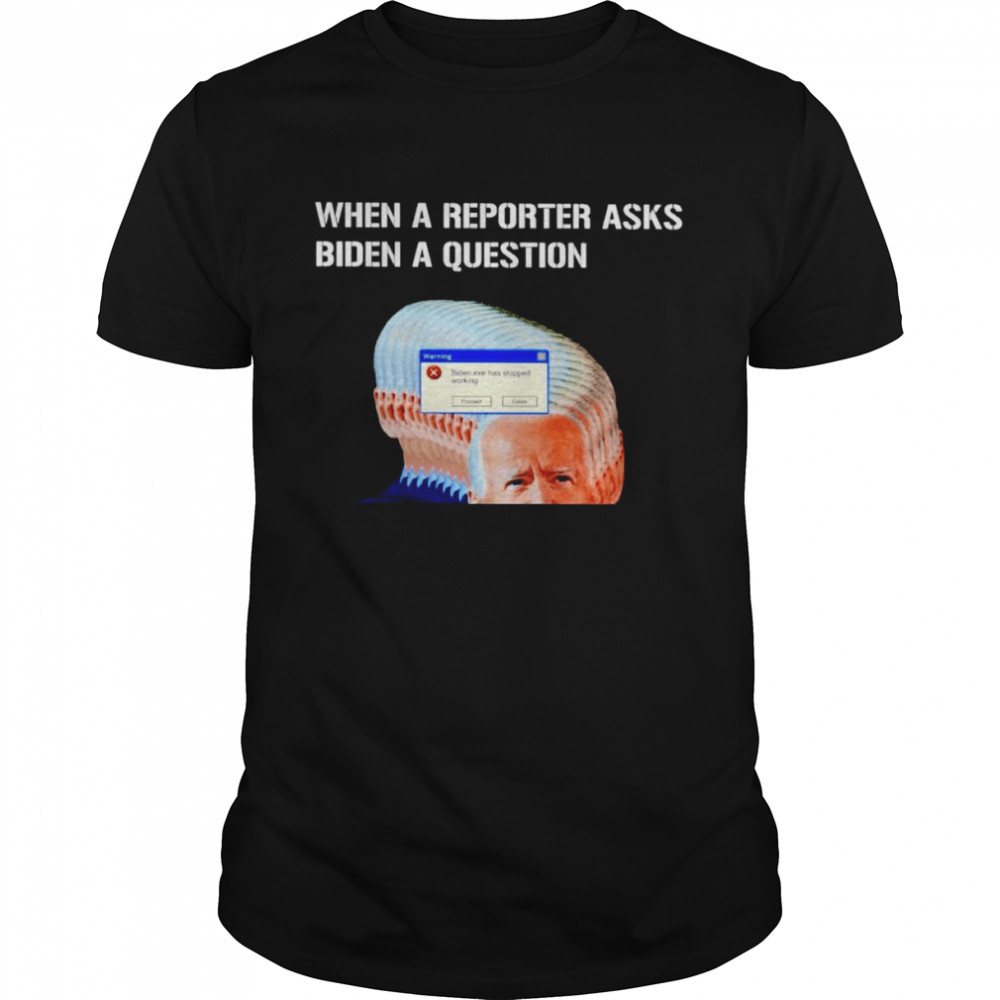When A Reporter Asks Biden A Question Shirt When A Reporter Asks Biden A Question Shirt