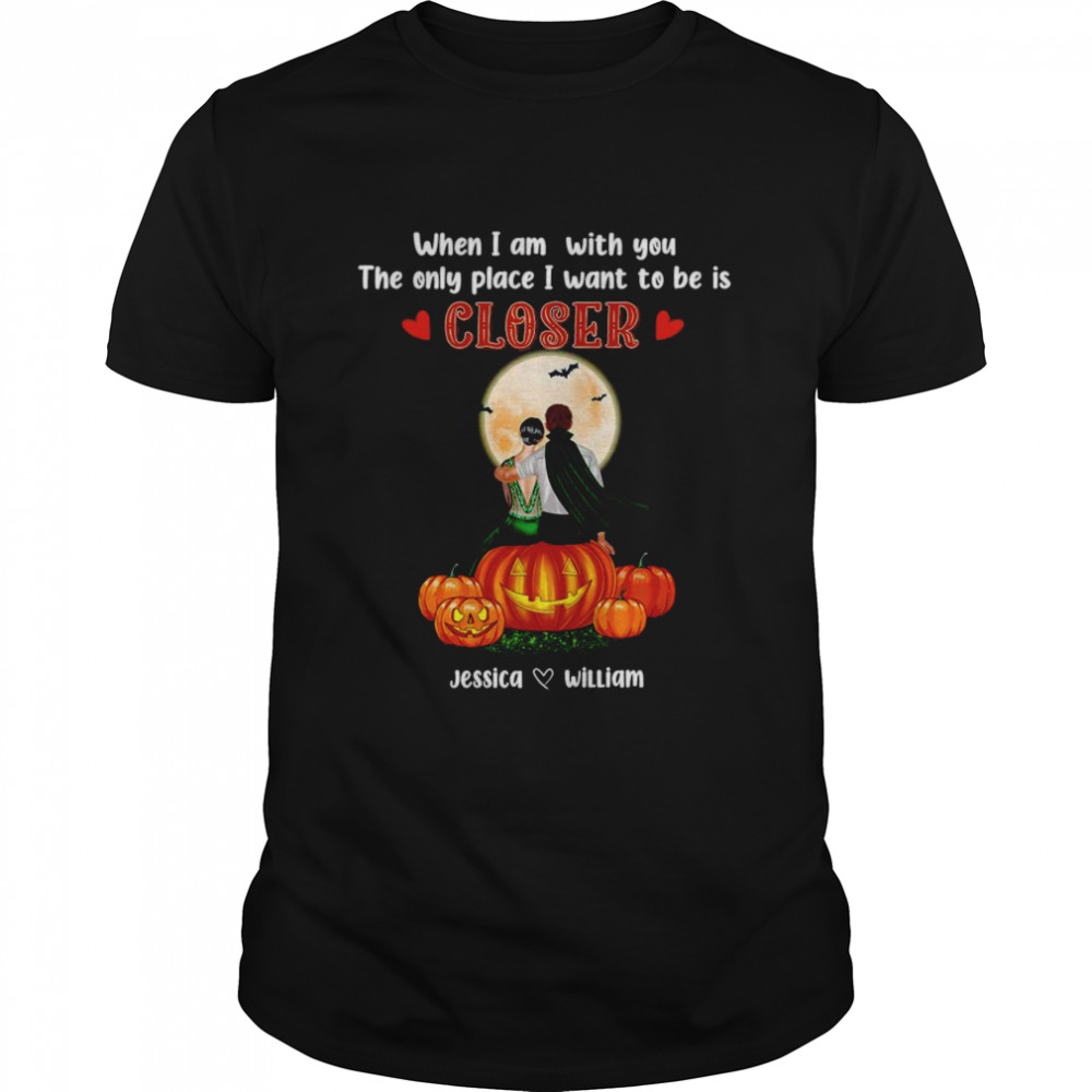 When I Am With You The Only Place I Want To Be Is Closer Jessica Williams Shirt When I Am With You The Only Place I Want To Be Is Closer Jessica Williams Shirt