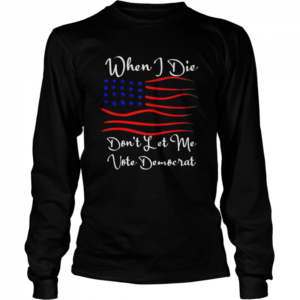 When I Die Don’T Let Me Vote Democrat Us Flag T-Shirt 2 » Cool Gifts for You - Mfamilygift When I Die Don’T Let Me Vote Democrat Us Flag T-Shirt 2