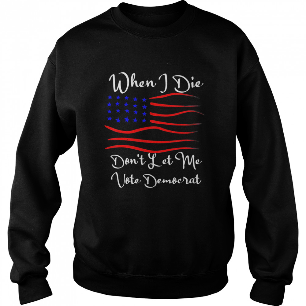 When I Die Don’T Let Me Vote Democrat Us Flag T-Shirt 3 » Cool Gifts for You - Mfamilygift When I Die Don’T Let Me Vote Democrat Us Flag T-Shirt 3