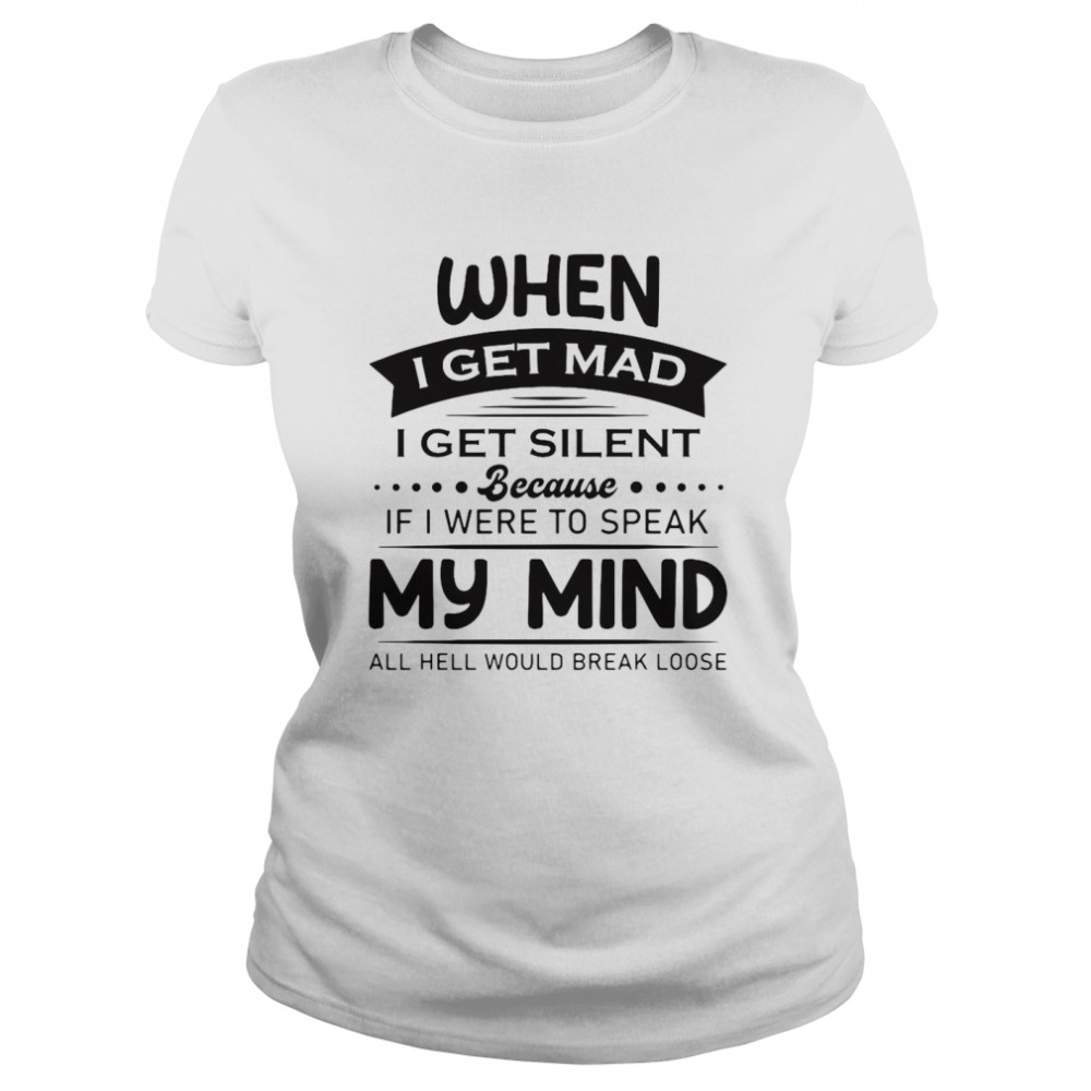 When I Get Mad I Get Silent Because If I Were To Speak My Mind All Hell Would Break Loose T-Shirt 1 » Cool Gifts for You - Mfamilygift When I Get Mad I Get Silent Because If I Were To Speak My Mind All Hell Would Break Loose T-Shirt 1