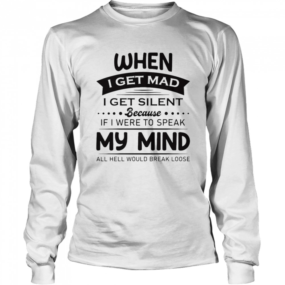 When I Get Mad I Get Silent Because If I Were To Speak My Mind All Hell Would Break Loose T-Shirt 2 » Cool Gifts for You - Mfamilygift When I Get Mad I Get Silent Because If I Were To Speak My Mind All Hell Would Break Loose T-Shirt 2