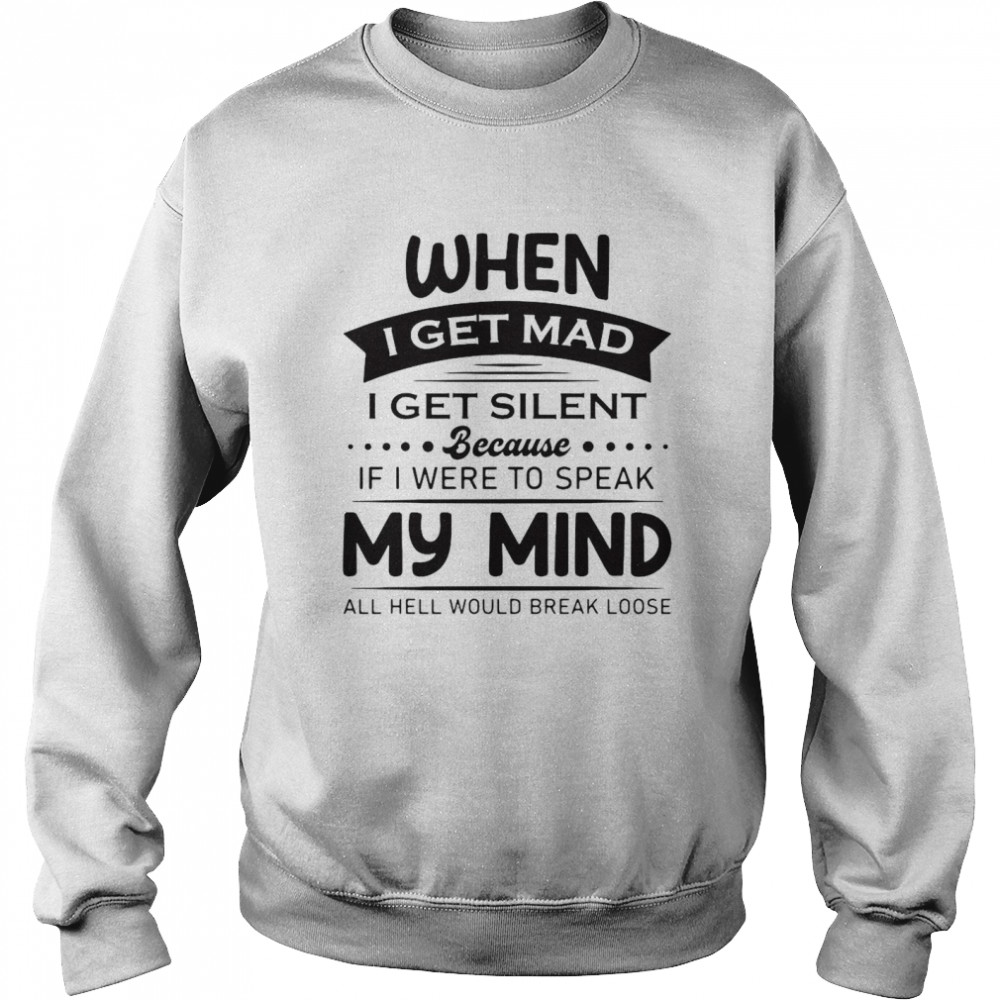 When I Get Mad I Get Silent Because If I Were To Speak My Mind All Hell Would Break Loose T-Shirt 3 » Cool Gifts for You - Mfamilygift When I Get Mad I Get Silent Because If I Were To Speak My Mind All Hell Would Break Loose T-Shirt 3