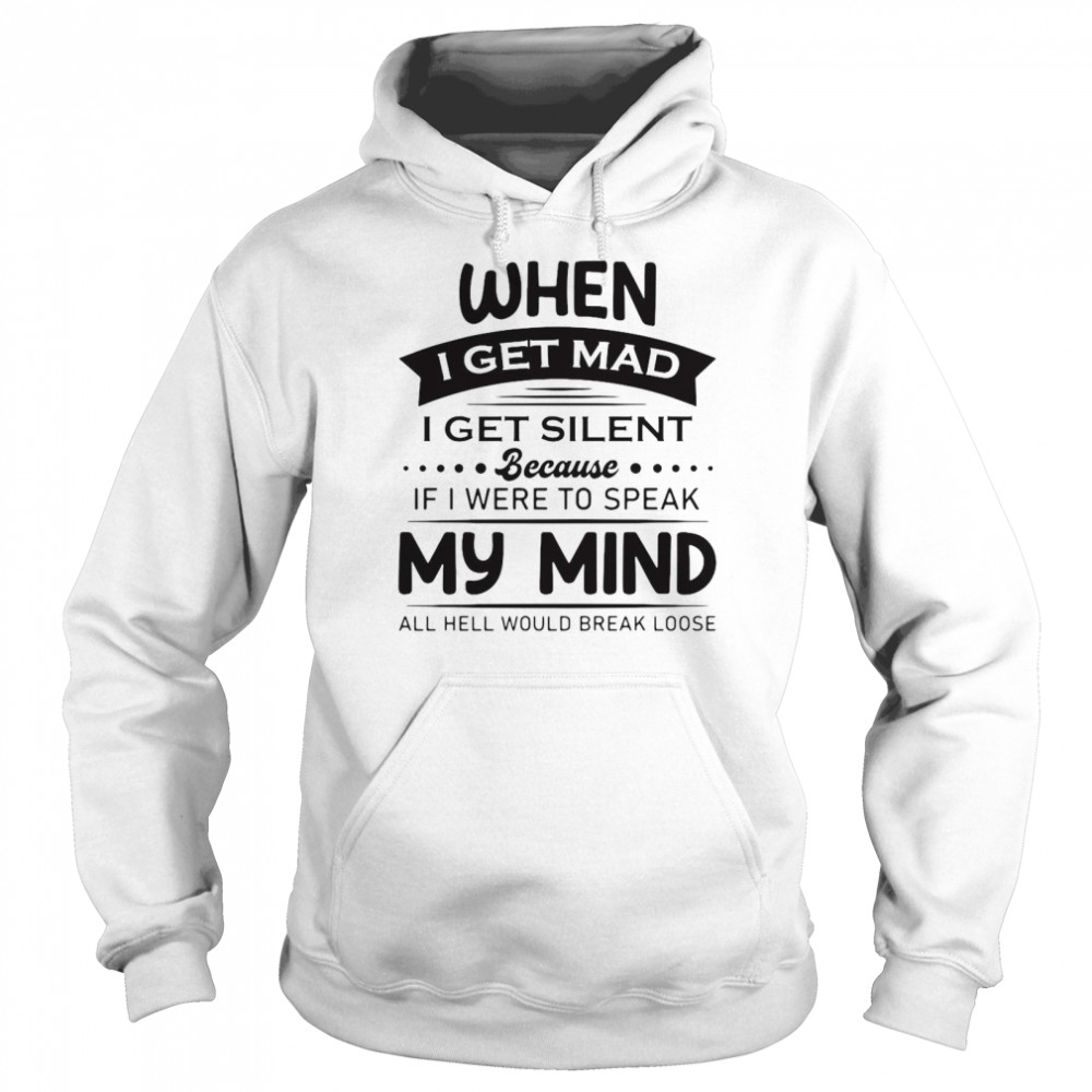 When I Get Mad I Get Silent Because If I Were To Speak My Mind All Hell Would Break Loose T-Shirt 4 » Cool Gifts for You - Mfamilygift When I Get Mad I Get Silent Because If I Were To Speak My Mind All Hell Would Break Loose T-Shirt 4