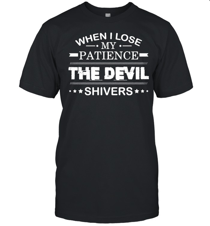 When I Lose My Patience The Devil Shivers T-Shirt When I Lose My Patience The Devil Shivers T-Shirt