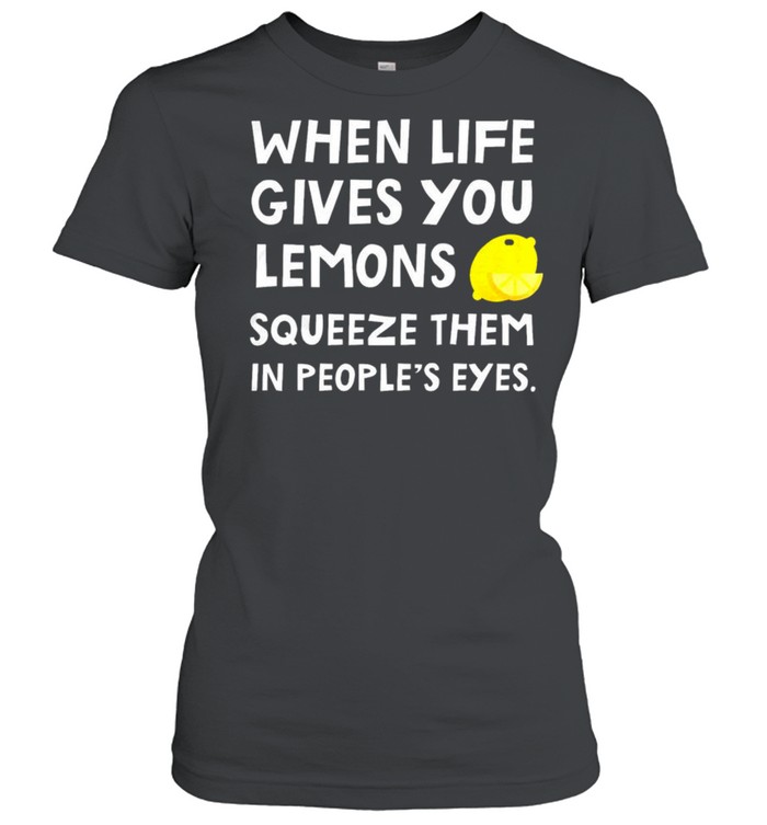 When Life Gives You Lemons Squeeze Them In People’S Eyes Shirt 1 » Cool Gifts for You - Mfamilygift When Life Gives You Lemons Squeeze Them In People’S Eyes Shirt 1