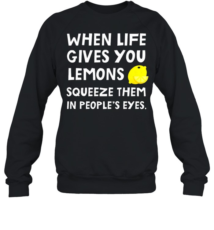 When Life Gives You Lemons Squeeze Them In People’S Eyes Shirt 3 » Cool Gifts for You - Mfamilygift When Life Gives You Lemons Squeeze Them In People’S Eyes Shirt 3