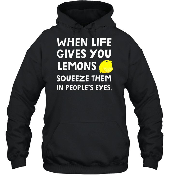 When Life Gives You Lemons Squeeze Them In People’S Eyes Shirt 4 » Cool Gifts for You - Mfamilygift When Life Gives You Lemons Squeeze Them In People’S Eyes Shirt 4