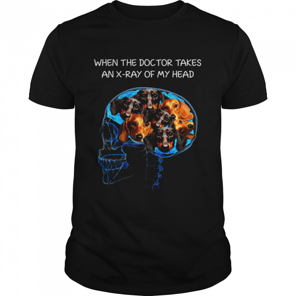 When The Dog Tor Takes An X Ray Of My Head Shirt