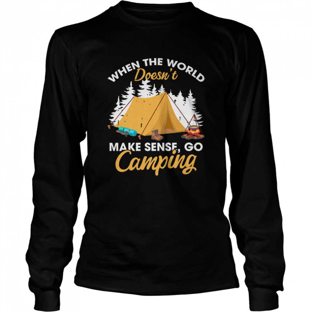 When The World Doesn’T Make Sense Go Camping Shirt 2 » Cool Gifts for You - Mfamilygift When The World Doesn’T Make Sense Go Camping Shirt 2