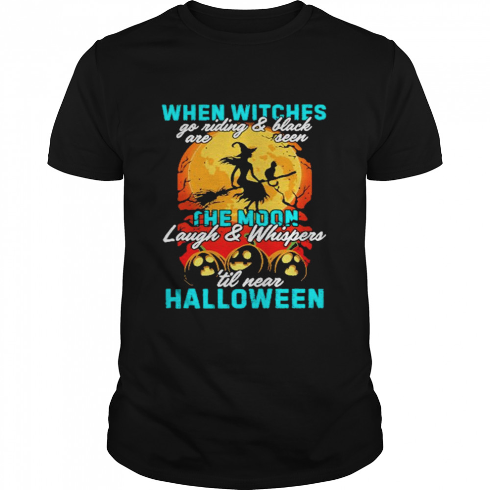 When Witches Go Riding The Moon Halloween Shirt When Witches Go Riding The Moon Halloween Shirt