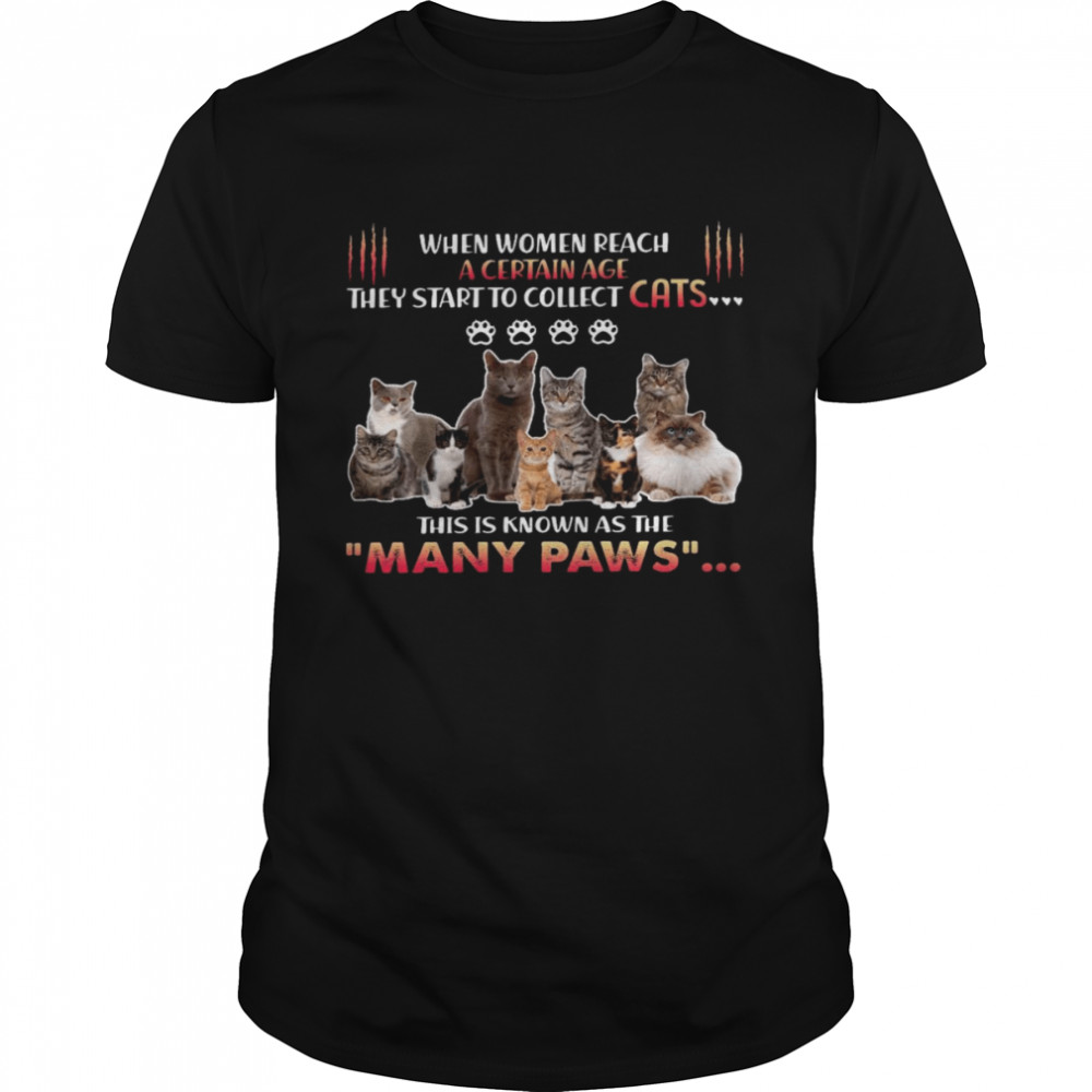 When Women Reach A Certain Age They Start To Collect Cats This Is Known As The Many Paws Shirt