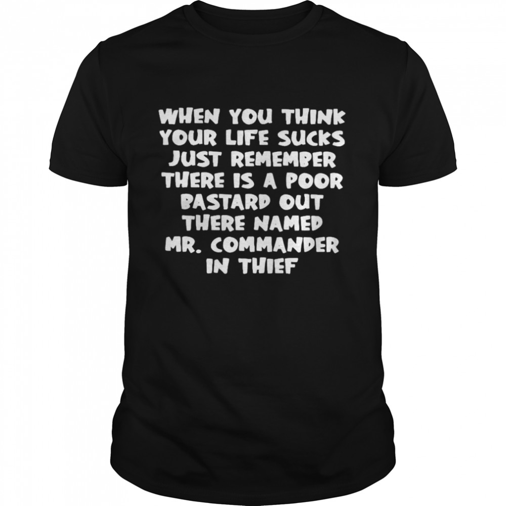 When You Think Your Life Sucks Just Remember There Is A Poor Shirt