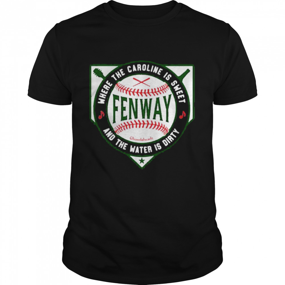 Where The Carolike Is Sweet And The Water Is Dirty Fenway Chowdaheadz Shirt