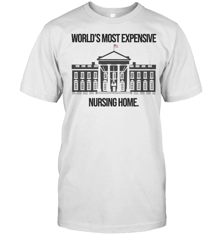 White House Worlds Most Expensive Nursing Home Shirt