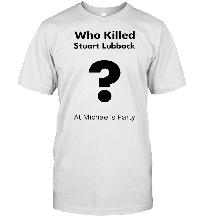 Who Killed Stuart Lubbock At Michaels Party Terry Lubbock Holds The Ipcc Report Shirt Who Killed Stuart Lubbock At Michaels Party Terry Lubbock Holds The Ipcc Report Shirt