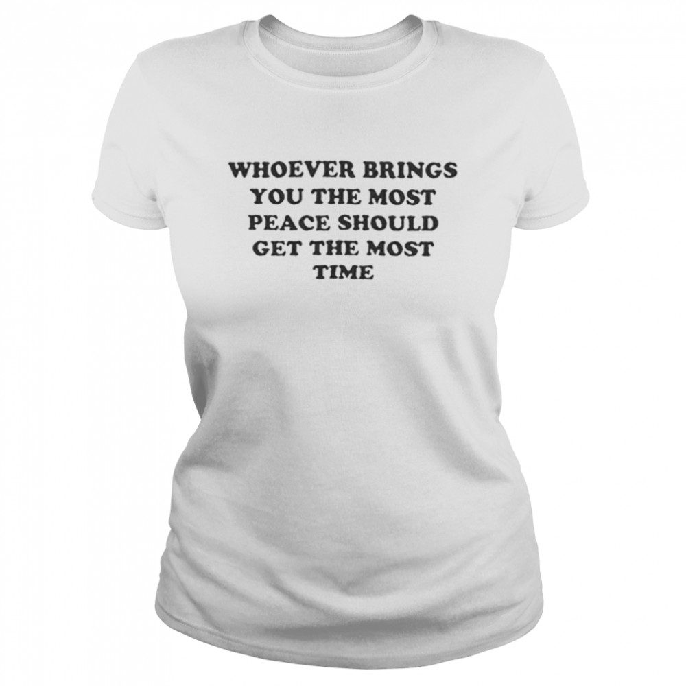 Whoever Brings You Peace Should Get The Most Time Shirt 1 » Cool Gifts for You - Mfamilygift Whoever Brings You Peace Should Get The Most Time Shirt 1