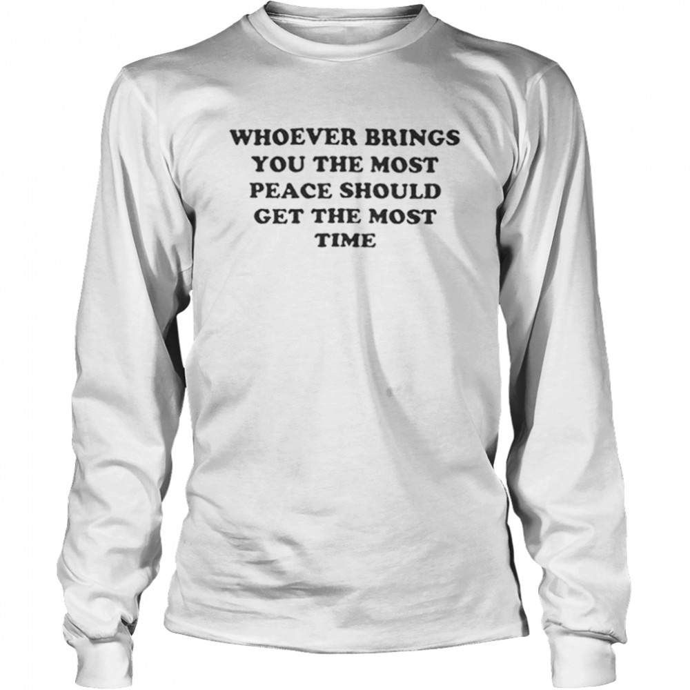 Whoever Brings You Peace Should Get The Most Time Shirt 2 » Cool Gifts for You - Mfamilygift Whoever Brings You Peace Should Get The Most Time Shirt 2