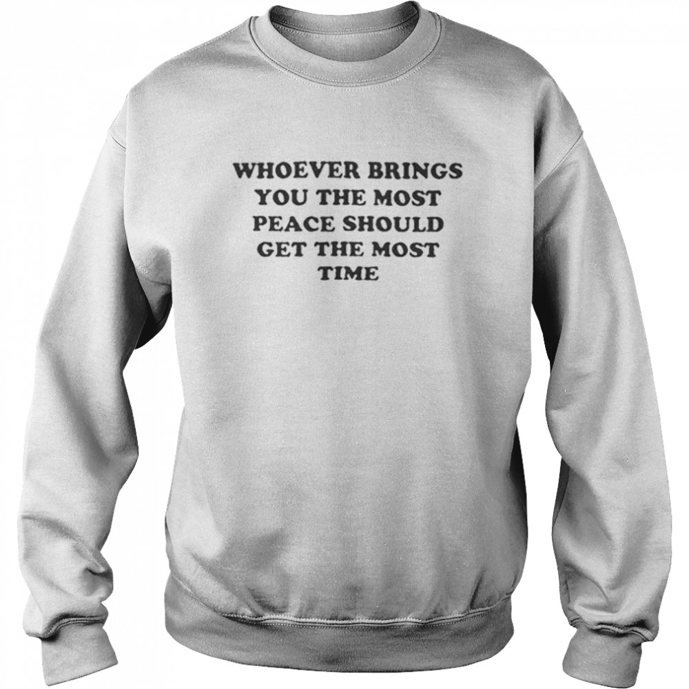 Whoever Brings You Peace Should Get The Most Time Shirt 3 » Cool Gifts for You - Mfamilygift Whoever Brings You Peace Should Get The Most Time Shirt 3