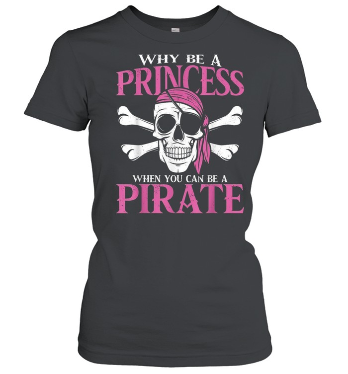 Why Be A Princess When You Can Be A Pirate Girl Pirate Shirt 1 » Cool Gifts for You - Mfamilygift Why Be A Princess When You Can Be A Pirate Girl Pirate Shirt 1