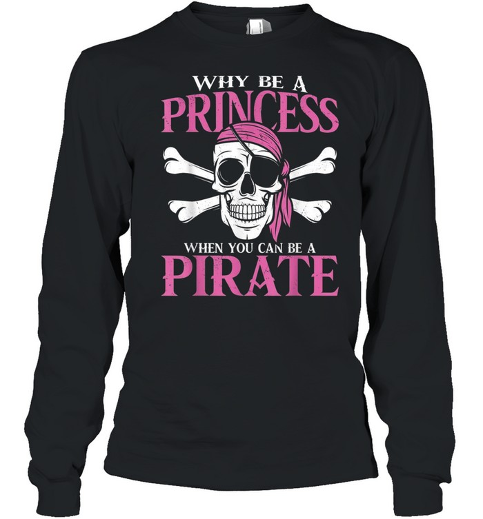 Why Be A Princess When You Can Be A Pirate Girl Pirate Shirt 2 » Cool Gifts for You - Mfamilygift Why Be A Princess When You Can Be A Pirate Girl Pirate Shirt 2