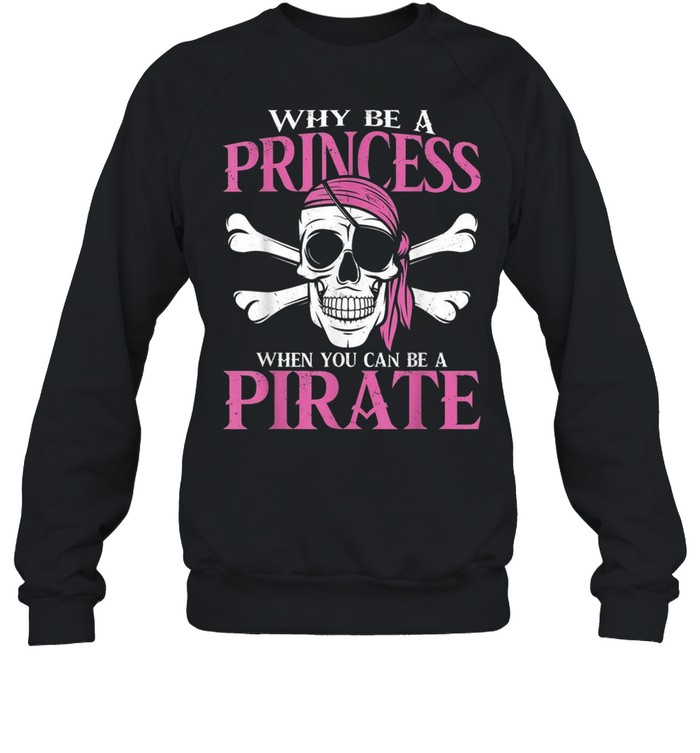 Why Be A Princess When You Can Be A Pirate Girl Pirate Shirt 3 » Cool Gifts for You - Mfamilygift Why Be A Princess When You Can Be A Pirate Girl Pirate Shirt 3